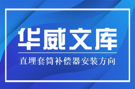 直埋套筒補(bǔ)償器安裝方向